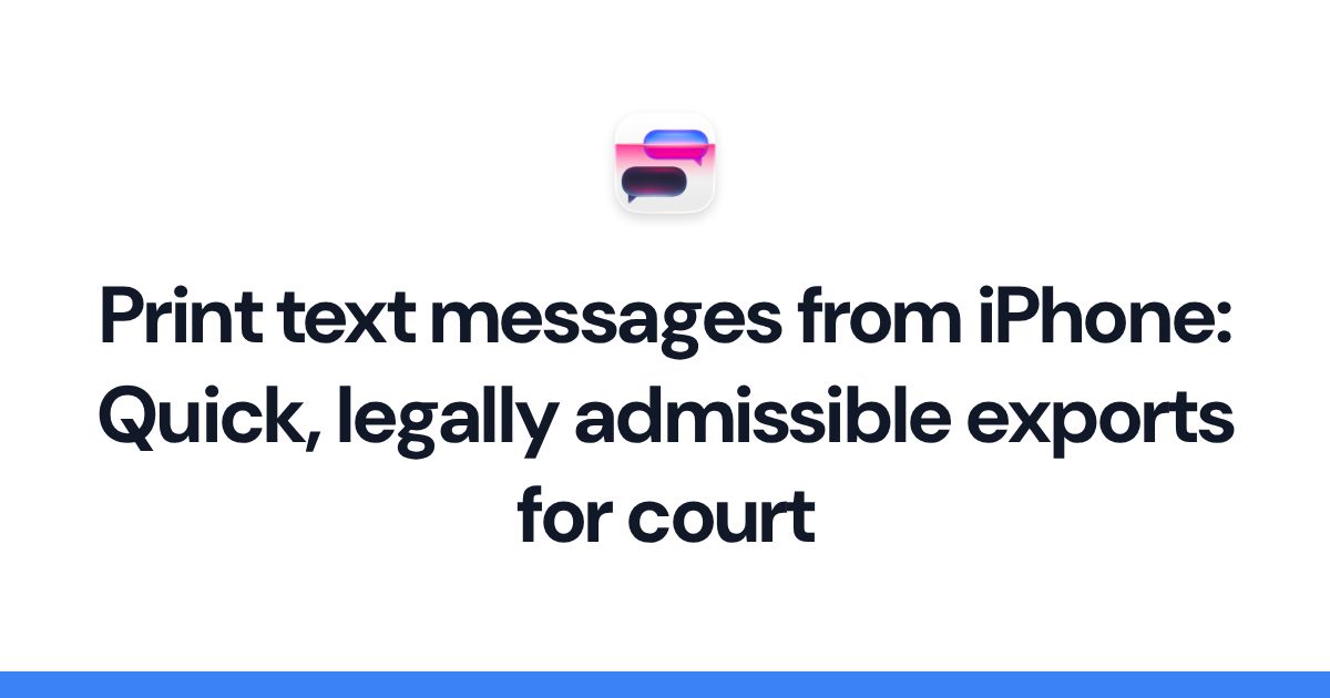 Print text messages from iPhone: Quick, legally admissible exports for court