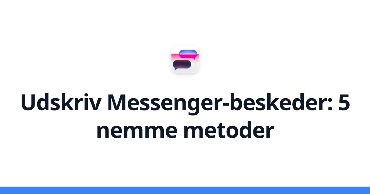 Udskriv Messenger-beskeder: 5 nemme metoder