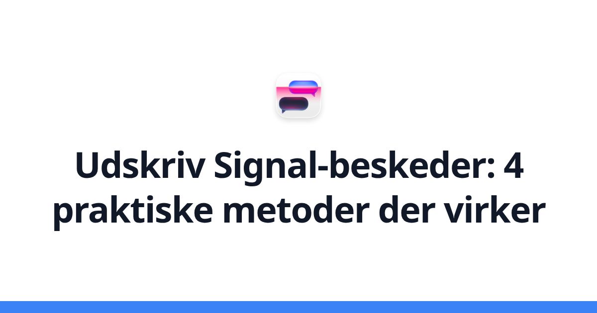 Udskriv Signal-beskeder: 4 praktiske metoder der virker