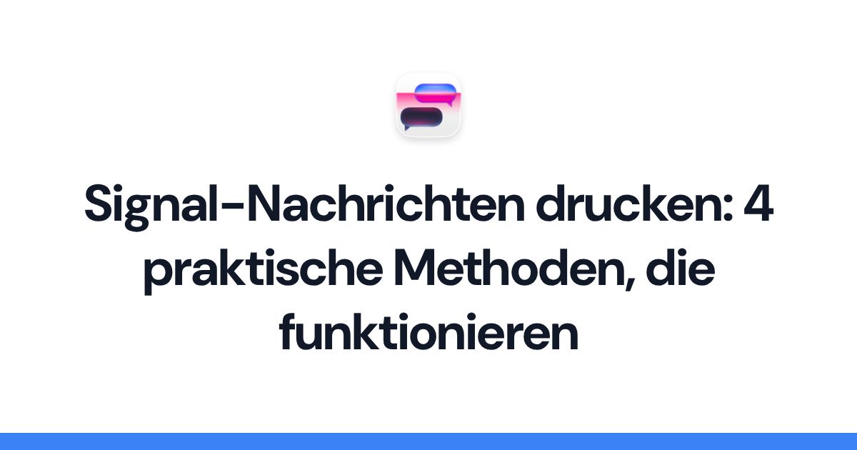 Signal-Nachrichten drucken: 4 praktische Methoden, die funktionieren