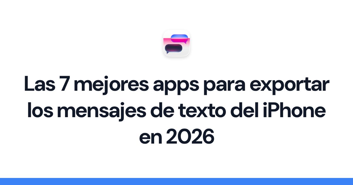 Las 7 mejores apps para exportar los mensajes de texto del iPhone en 2026