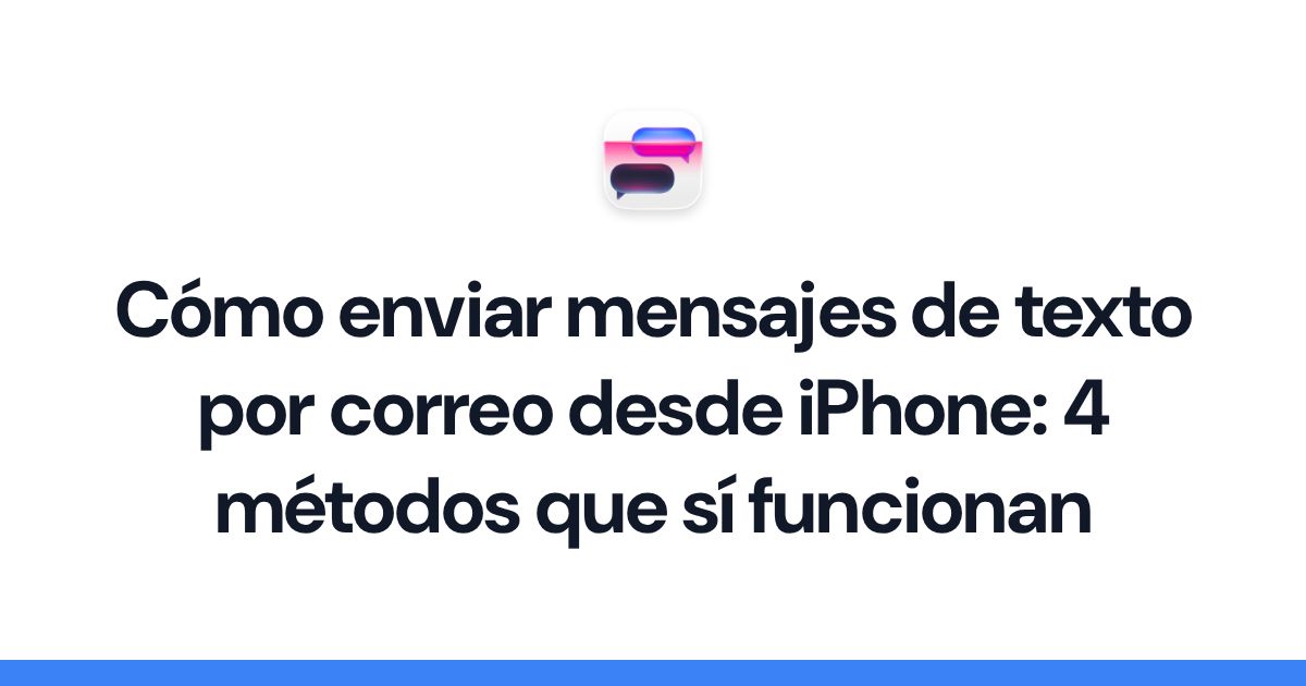 Cómo enviar mensajes de texto por correo desde iPhone: 4 métodos que sí funcionan