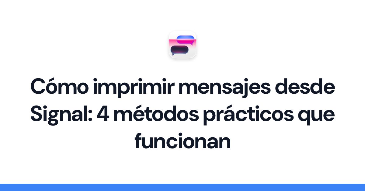 Cómo imprimir mensajes desde Signal: 4 métodos prácticos que funcionan