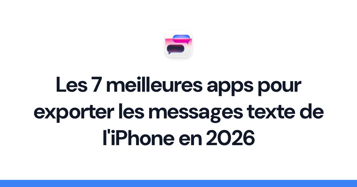 Les 7 meilleures apps pour exporter les messages texte de l'iPhone en 2026