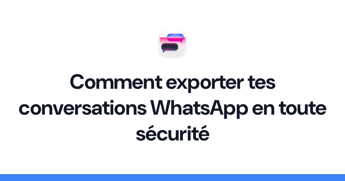 Comment exporter tes conversations WhatsApp en toute sécurité