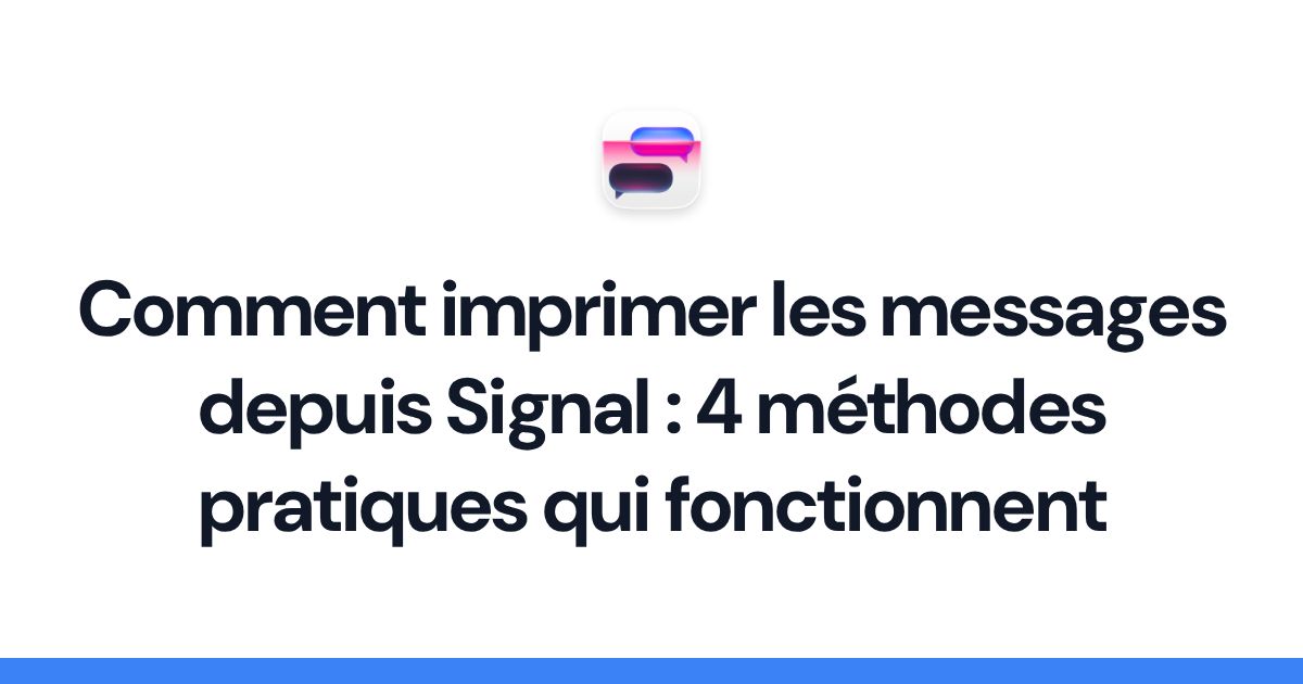 Comment imprimer les messages depuis Signal : 4 méthodes pratiques qui fonctionnent