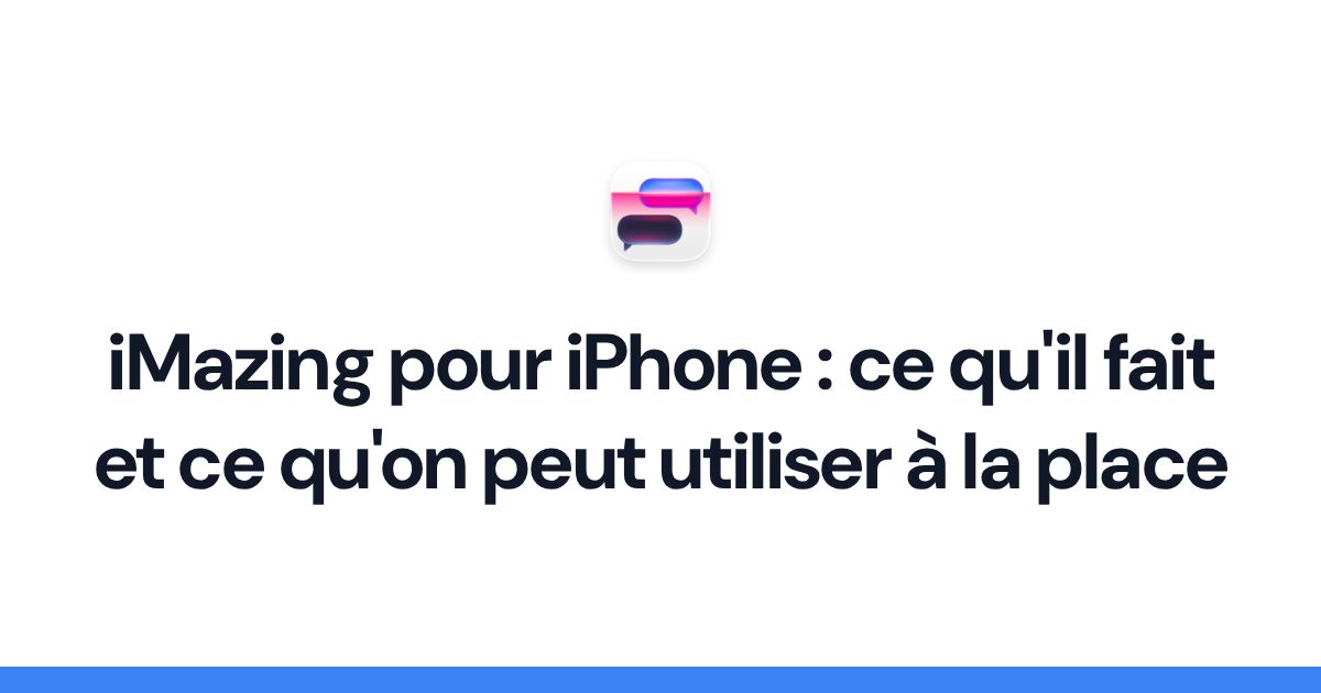 iMazing pour iPhone : ce qu'il fait et ce qu'on peut utiliser à la place