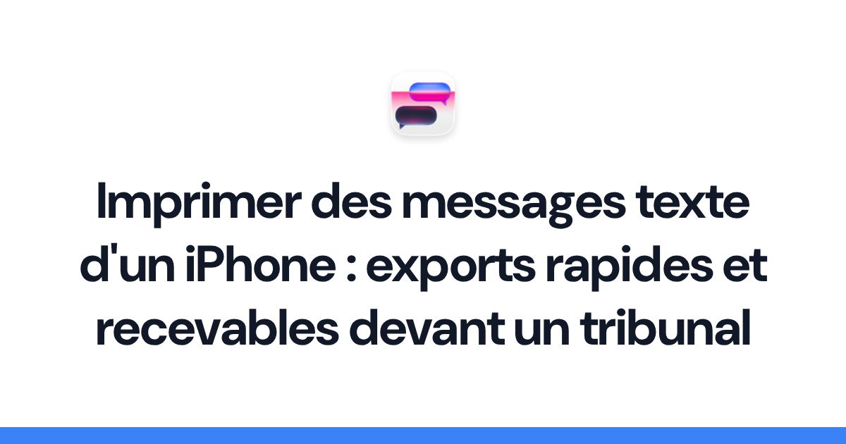 Imprimer des messages texte d'un iPhone : exports rapides et recevables devant un tribunal
