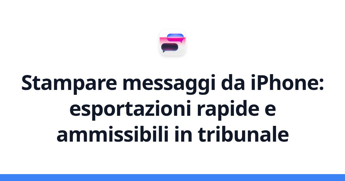 Stampare messaggi da iPhone: esportazioni rapide e ammissibili in tribunale