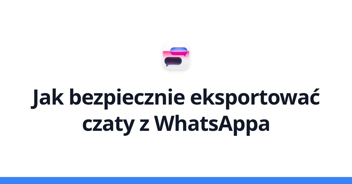 Jak bezpiecznie eksportować czaty z WhatsAppa