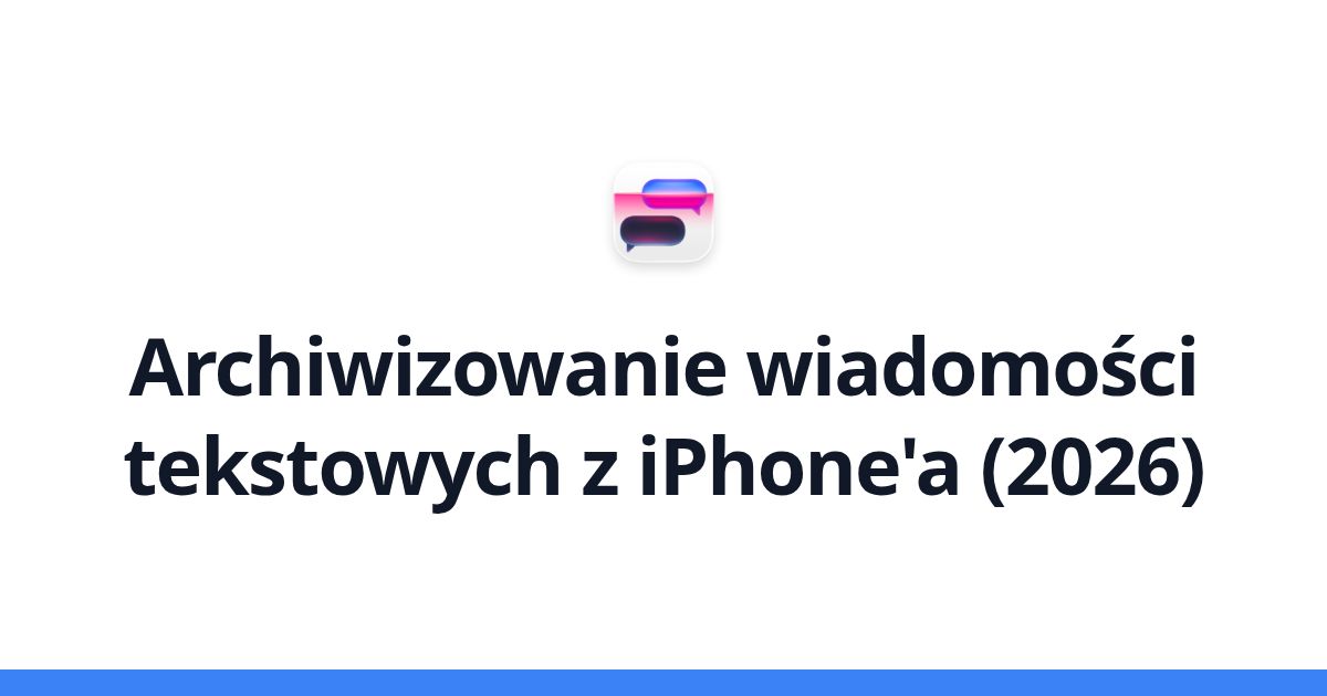 Archiwizowanie wiadomości tekstowych z iPhone'a (2026)