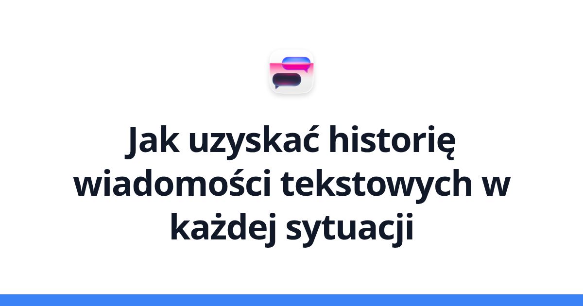 Jak uzyskać historię wiadomości tekstowych w każdej sytuacji